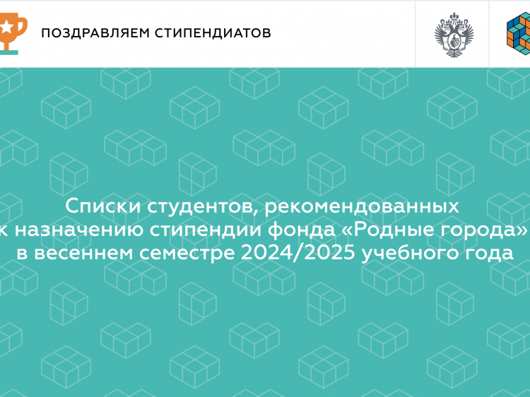 Списки студентов, рекомендованных к назначению стипендии фонда «Родные города» в весеннем семестре 2024/2025 учебного года